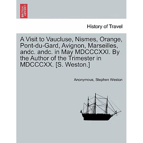 A Visit to Vaucluse, Nismes, Orange, Pont-Du-Gard, Avignon, Marseilles, Andc. Andc. in May MDCCCXXI. by the Author of the Trimester in MDCCCXX. [S. We