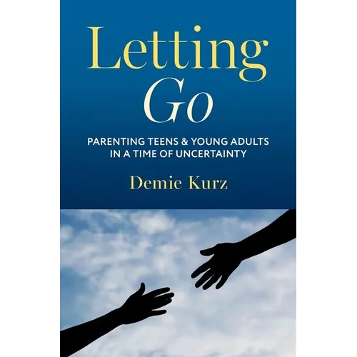 Letting Go: Parenting Teens and Young Adults in a Time of Uncertainty