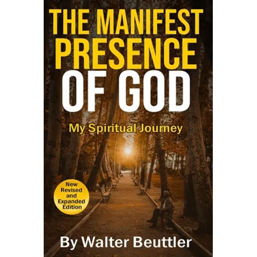 The Manifest Presence of God: The Spiritual Journey of Walter Beuttler