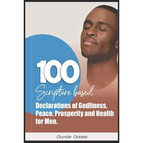 100 Scripture Based Declarations of Godliness, Peace, Prosperity and Health for Men