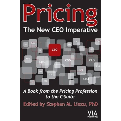 Pricing--The New CEO Imperative: A Book from the Pricing Profession to the C-Suite