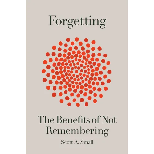 Forgetting: The Benefits of Not Remembering