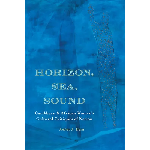 Horizon, Sea, Sound: Caribbean and African Women's Cultural Critiques of Nation