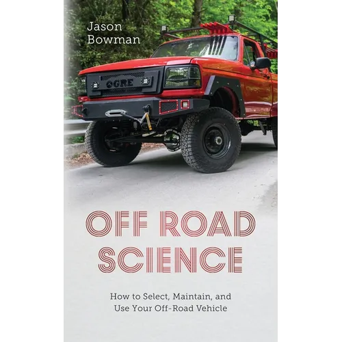 Off Road Science: How to Select, Maintain, and Use Your Off-Road Vehicle