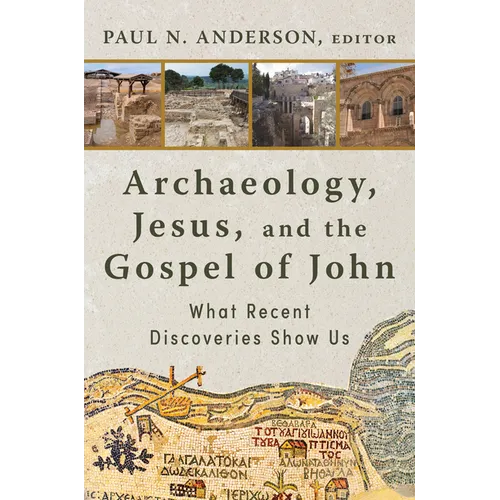 Archaeology, Jesus, and the Gospel of John: What Recent Discoveries Show Us