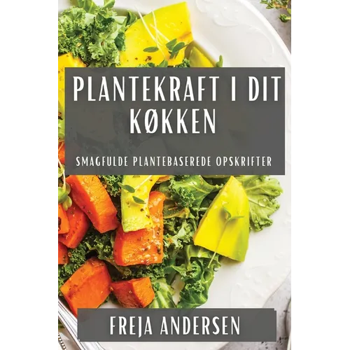 Plantekraft i Dit Køkken: Smagfulde Plantebaserede Opskrifter