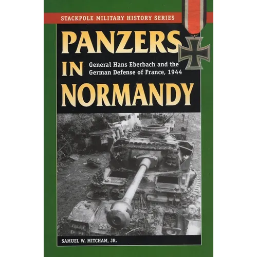 Panzers in Normandy: General Hans Eberbach and the German Defense of France, 1944