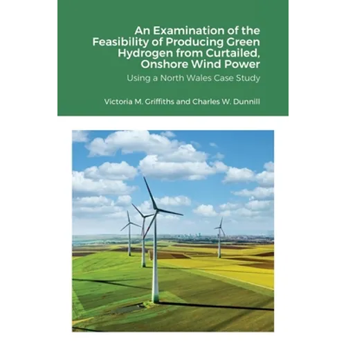 An Examination of the Feasibility of Producing Green Hydrogen from Curtailed, Onshore Wind Power using a North Wales Case Study