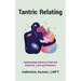 Tantric Relating: Relationship Advice to Find and Keep Sex, Love and Romance