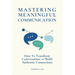 Mastering Meaningful Communication: How To Transform Conversations and Build Authentic Connections