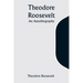 Theodore Roosevelt: An Autobiography