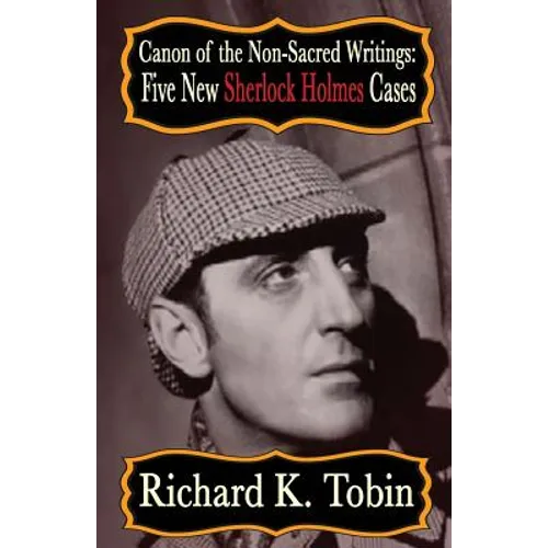 Canon of The Non-Sacred Writings: Five New Sherlock Holmes Cases