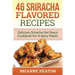46 Sriracha Flavored Recipes: Delicious Sriracha Hot Sauce Cookbook For A Spicy Palate