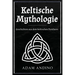 Keltische Mythologie: Geschichten aus dem keltischen Pantheon
