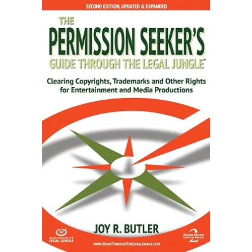 The Permission Seeker's Guide Through the Legal Jungle: Clearing Copyrights, Trademarks, and Other Rights for Entertainment and Media Productions