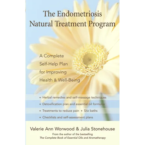 The Endometriosis Natural Treatment Program: A Complete Self-Help Plan for Improving Health & Well-Being