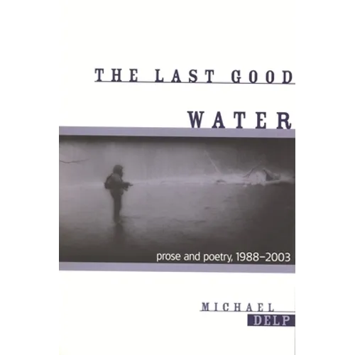The Last Good Water: Prose and Poetry, 1988-2003