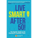 Live Smart After 50!: The Experts' Guide to Life Planning for Uncertain Times