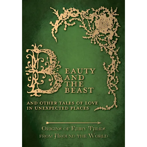 Beauty and the Beast - And Other Tales of Love in Unexpected Places (Origins of Fairy Tales from Around the World)