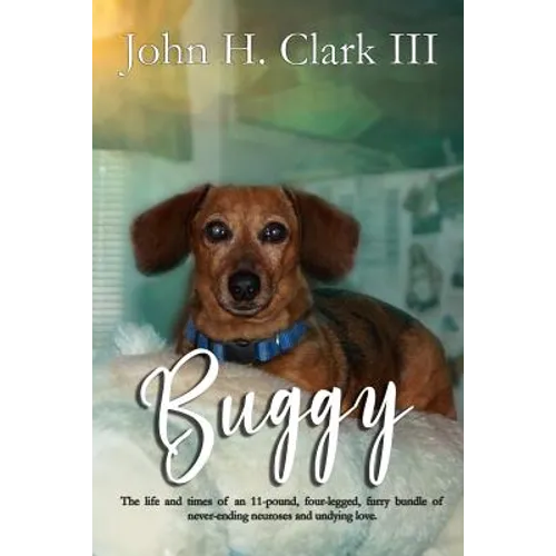 Buggy: The life and times of an 11-pound, four-legged, furry bundle of never-ending neuroses and undying love