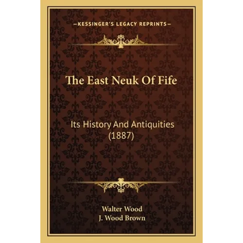 The East Neuk Of Fife: Its History And Antiquities (1887)