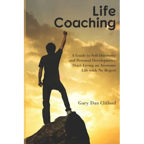 Life Coaching: A Guide to Self-Discovery and Personal Development, Start Living an Awesome Life with No Regret