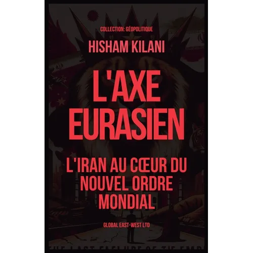L'Axe Eurasien: L'Iran au coeur du nouvel ordre mondial