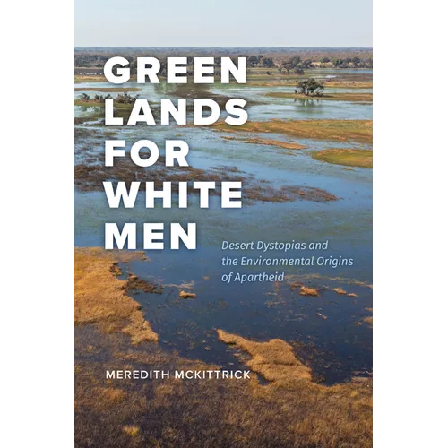 Green Lands for White Men: Desert Dystopias and the Environmental Origins of Apartheid