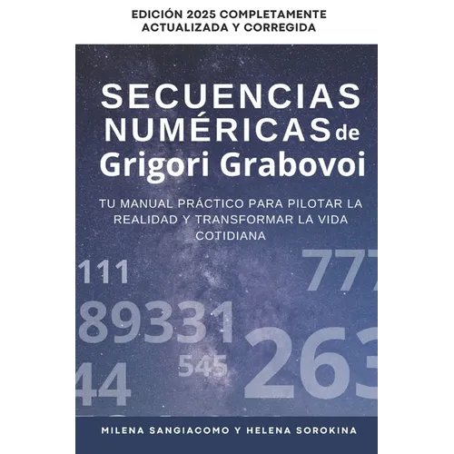 Las secuencias numéricas de Grigori Grabovoi: Tu manual práctico para gestionar la realidad y transformar la vida cotidiana Edición 2025 Completamente