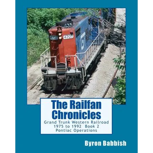 The Railfan Chronicles: Grand Trunk Western Railroad, Book 2, Pontiac Operations: 1975 to 1992