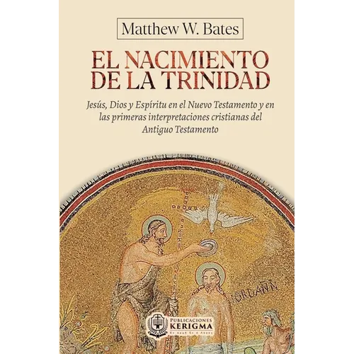 El nacimiento de la Trinidad: Jesús, Dios y Espíritu en el Nuevo Testamento y en las primeras interpretaciones cristianas del Antiguo Testamento