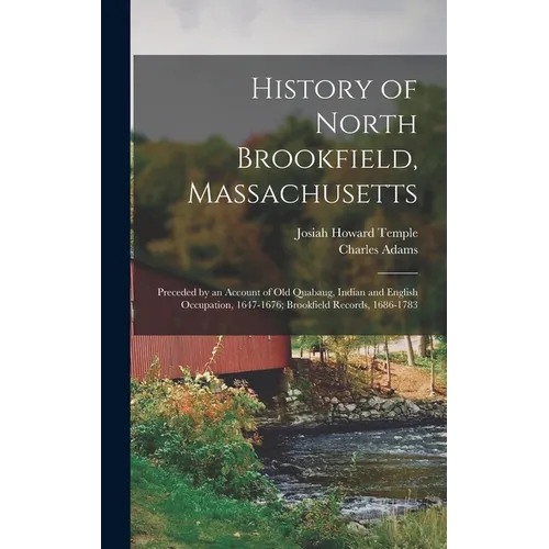History of North Brookfield, Massachusetts: Preceded by an Account of Old Quabaug, Indian and English Occupation, 1647-1676; Brookfield Records, 1686-