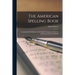 The American Spelling Book: Containing the Rudiments of the English Language, for the Use of Schools in the United States