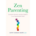 Zen Parenting: Caring for Ourselves and Our Children in an Unpredictable World