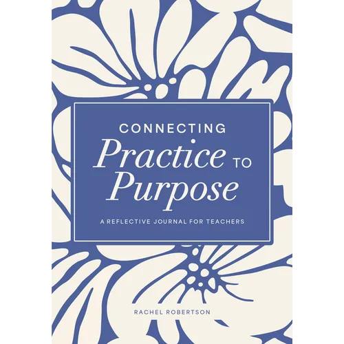 Connecting Practice to Purpose: A Reflective Journal for Teachers