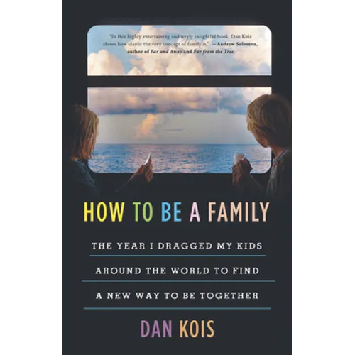 How to Be a Family: The Year I Dragged My Kids Around the World to Find a New Way to Be Together