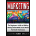 Marketing: The Beginners Guide to Making Money Online with Social Media for Small Businesses