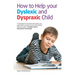 How to Help Your Dyslexic and Dyspraxic Child: A Practical Guide for Parents