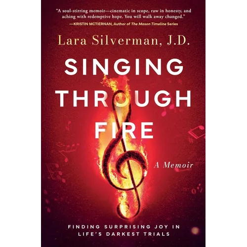 Singing Through Fire: A Memoir of Finding Surprising Joy in Life's Darkest Trials