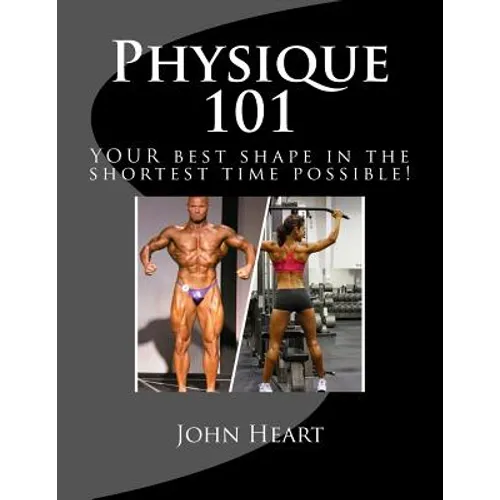 Physique 101: YOUR ideal physique in the shortest time possible!