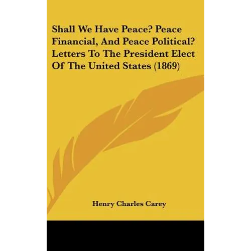 Shall We Have Peace? Peace Financial, and Peace Political? Letters to the President Elect of the United States (1869)
