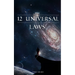 12 Universal Laws: Master the 12 Universal Laws and You Will Master Life.