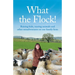 What the Flock!: Raising kids, rearing animals and other misadventures on our family farm