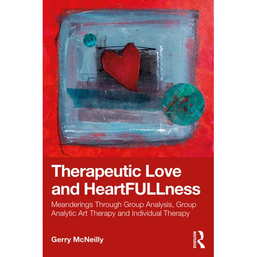 Therapeutic Love and Heartfullness: Meanderings Through Group Analysis, Group Analytic Art Therapy and Individual Therapy