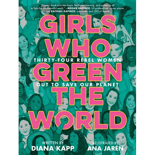 Girls Who Green the World: Thirty-Four Rebel Women Out to Save Our Planet