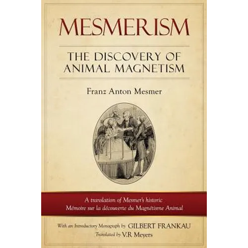 Mesmerism: The Discovery of Animal Magnetism: English Translation of Mesmer's Historic Mémoire Sur La Découverte Du Magnétisme Animal