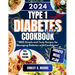 Type 1 Diabetes Diet Cookbook 2024: 1800 Simple and Tasty Recipes for Managing Diabetes with Confidence