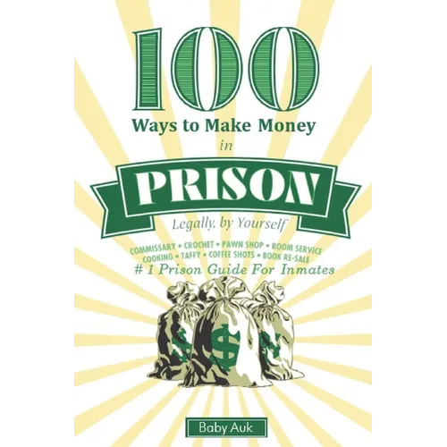 100 Ways To Make $ In Prison Legally By Yourself: #1 Prison Guide For Inmates
