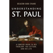 Understanding St. Paul: A Concise Guide to His Theology, His Letters, and His Life