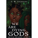 We Are Dying Gods